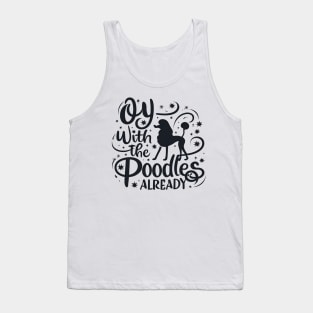 Oy with the poodles already - Typography Tank Top